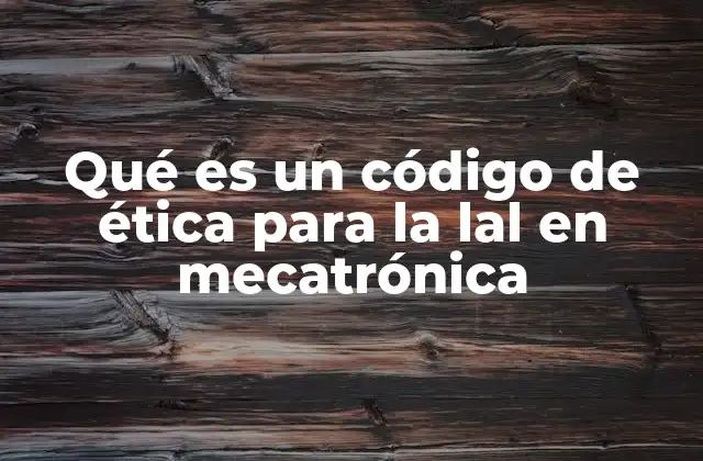 Qué es un Código de Ética para la Lal en Mecatrónica