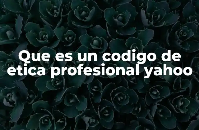 Que es un Codigo de Etica Profesional Yahoo