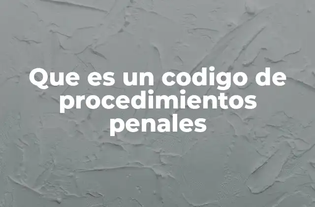 Que es un Codigo de Procedimientos Penales