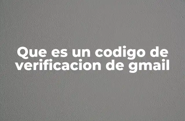 Que es un Codigo de Verificacion de Gmail