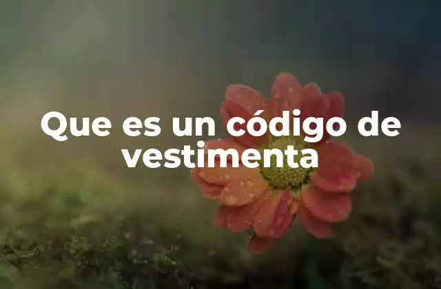 Que es un Código de Vestimenta 2 La importancia de seguir normas de vestimenta en el entorno laboral