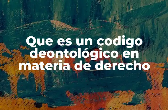 Que es un Codigo Deontológico en Materia de Derecho