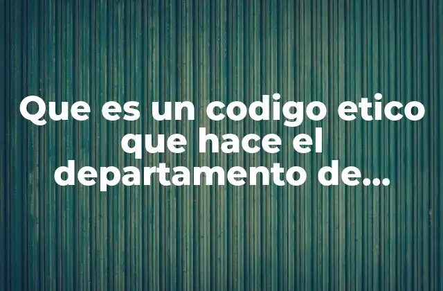 Que es un Codigo Etico que Hace el Departamento de Marketing