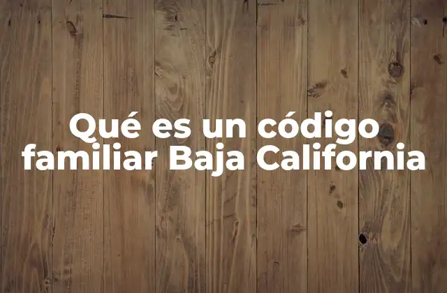Qué es un Código Familiar Baja California