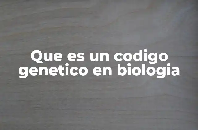 Que es un Codigo Genetico en Biologia