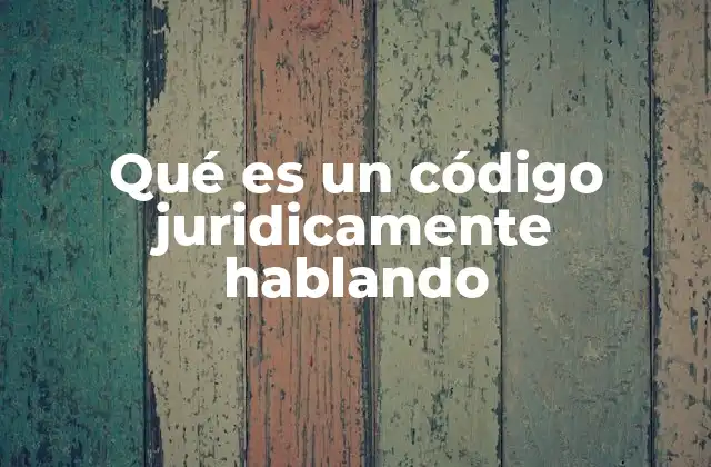Qué es un Código Juridicamente Hablando