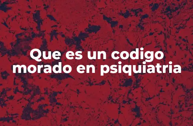 Que es un Codigo Morado en Psiquiatria