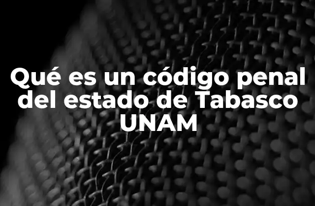 Qué es un Código Penal Del Estado de Tabasco Unam