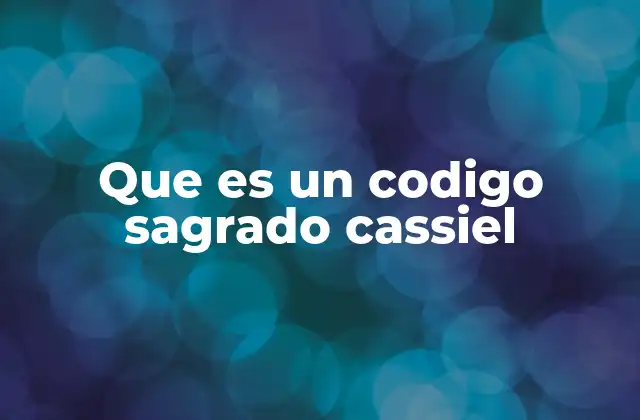 Que es un Codigo Sagrado Cassiel 2 El legado espiritual detrás de los códigos sagrados