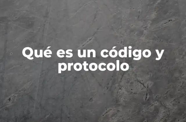 Qué es un Código y Protocolo
