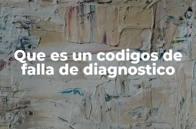 Que es un Codigos de Falla de Diagnostico