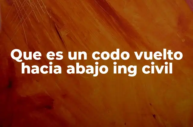 Que es un Codo Vuelto hacia Abajo Ing Civil