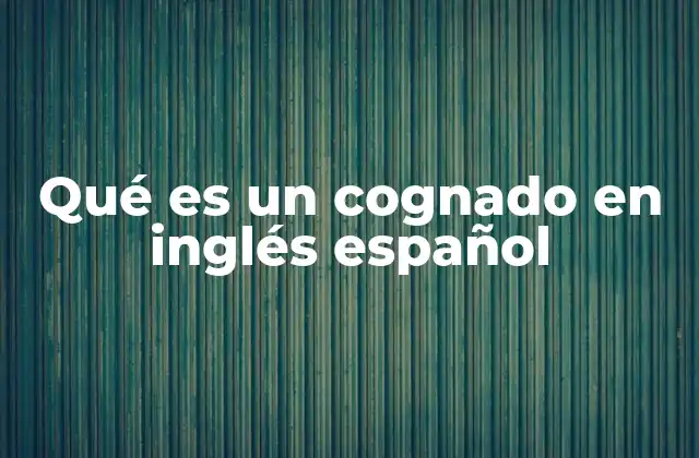 Qué es un Cognado en Inglés Español