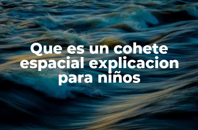 Que es un Cohete Espacial Explicacion para Niños