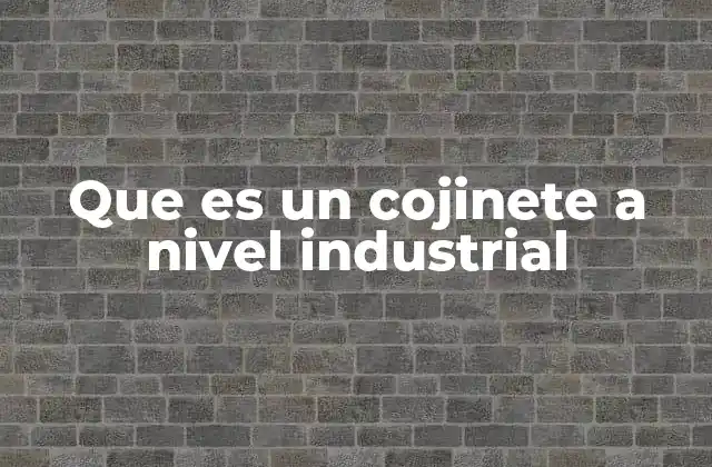Que es un Cojinete a Nivel Industrial 2 Componentes y función del cojinete en maquinaria industrial