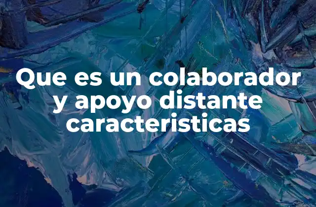 Que es un Colaborador y Apoyo Distante Caracteristicas