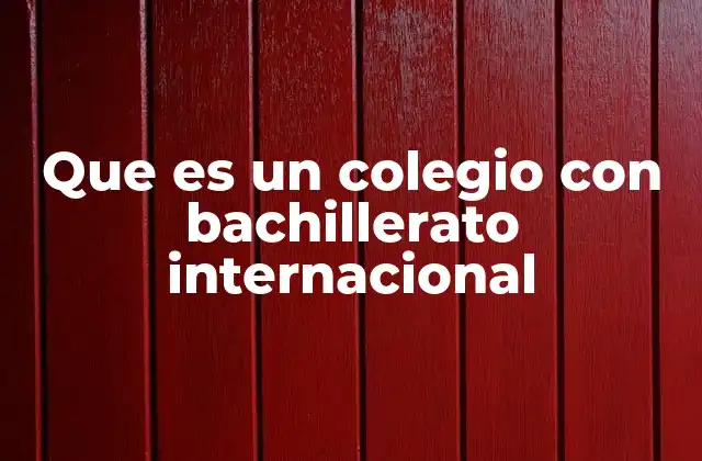 Características de los colegios con Bachillerato Internacional