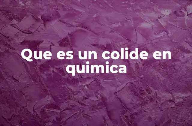 Que es un Colide en Quimica