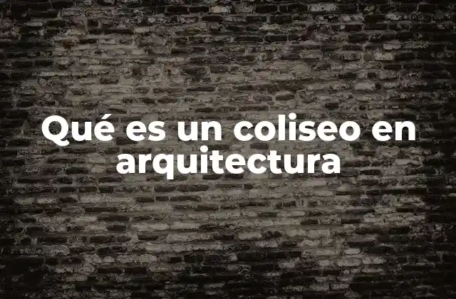 Qué es un Coliseo en Arquitectura