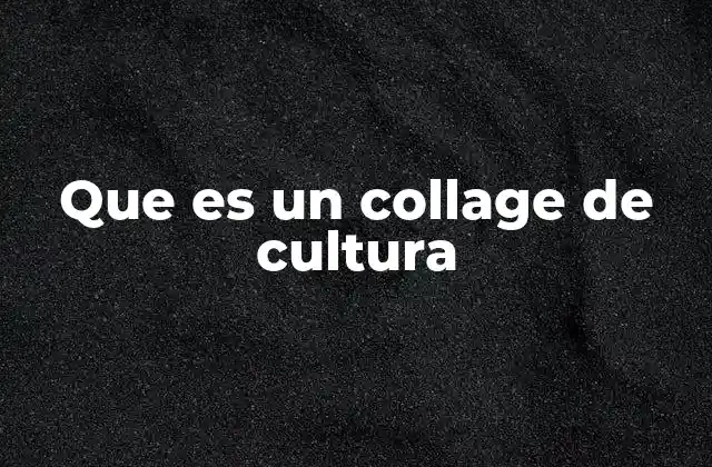 Que es un Collage de Cultura