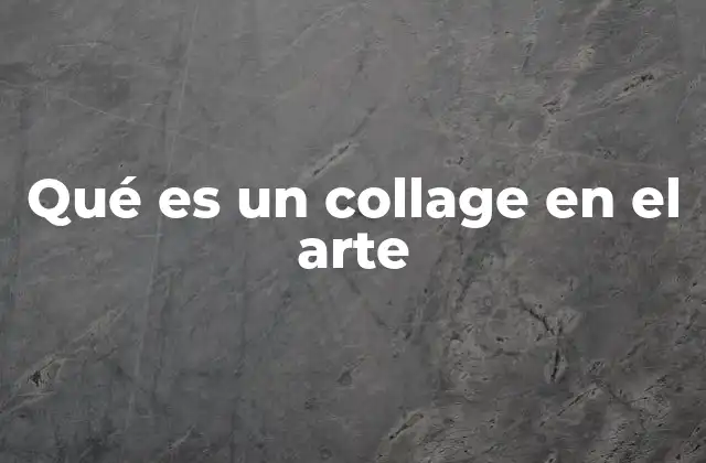 Qué es un Collage en el Arte