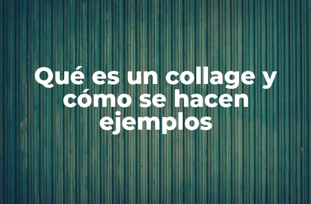 Qué es un Collage y Cómo Se Hacen Ejemplos