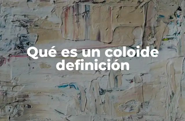 Qué es un Coloide Definición