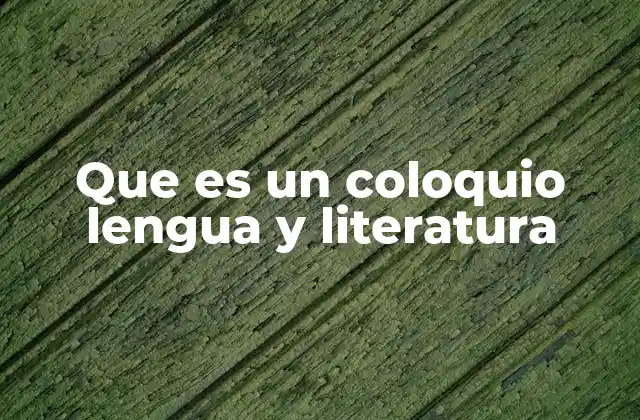 Que es un Coloquio Lengua y Literatura