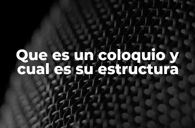 Que es un Coloquio y Cual es Su Estructura