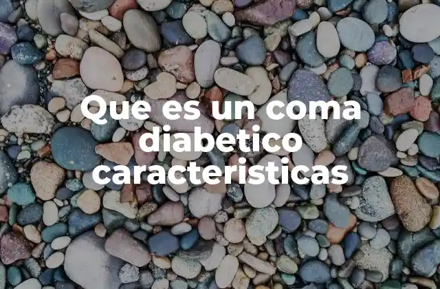 Que es un Coma Diabetico Caracteristicas