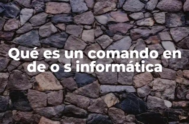 Qué es un Comando en de o S Informática