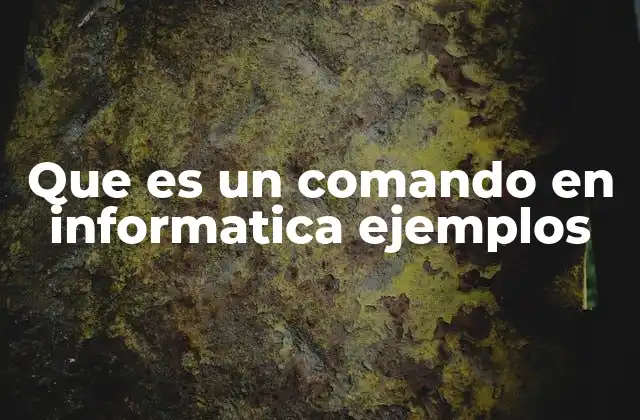 Que es un Comando en Informatica Ejemplos