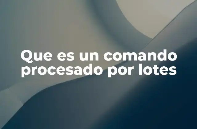 Que es un Comando Procesado por Lotes