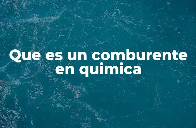 Que es un Comburente en Quimica