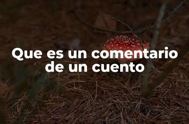 Que es un Comentario de un Cuento 2 La importancia del análisis narrativo en la comprensión literaria