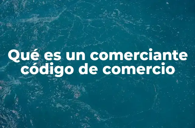 Qué es un Comerciante Código de Comercio