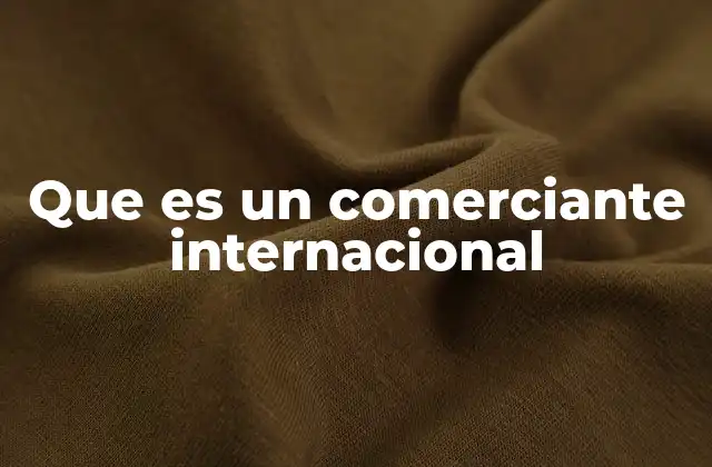 Que es un Comerciante Internacional