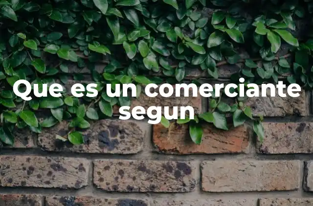 Que es un Comerciante Segun 2 El comerciante como actor económico clave
