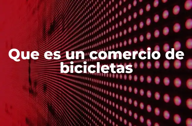 Que es un Comercio de Bicicletas