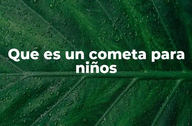 Que es un Cometa para Niños 2 Cómo los cometas son como visitantes del espacio