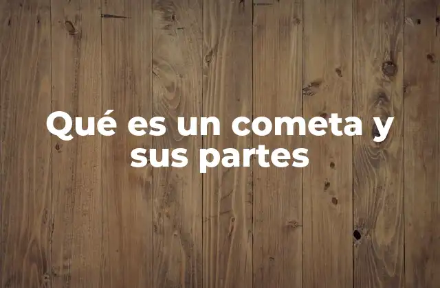 Qué es un Cometa y Sus Partes
