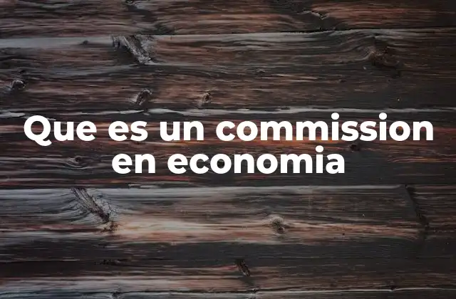 Que es un Commission en Economia