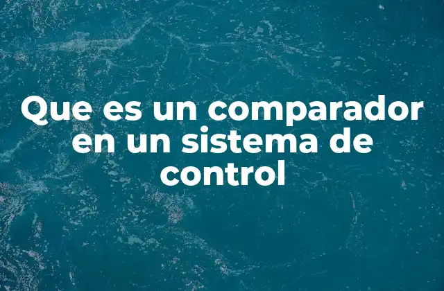 Que es un Comparador en un Sistema de Control 2 El rol del comparador en la automatización industrial