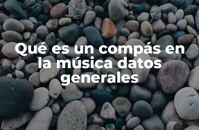 Qué es un Compás en la Música Datos Generales