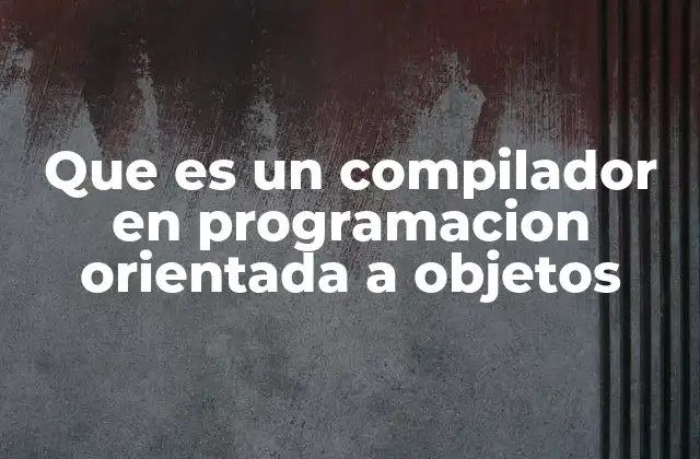 Que es un Compilador en Programacion Orientada a Objetos