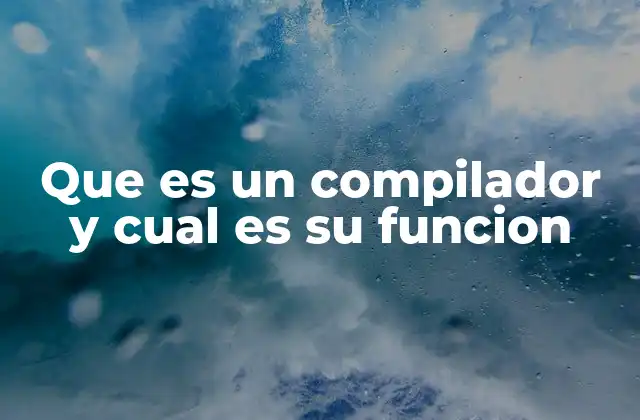 Que es un Compilador y Cual es Su Funcion