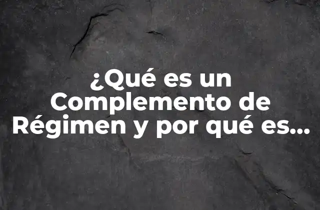 Definición y Tipos de Complementos de Régimen