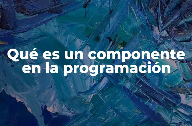 Qué es un Componente en la Programación