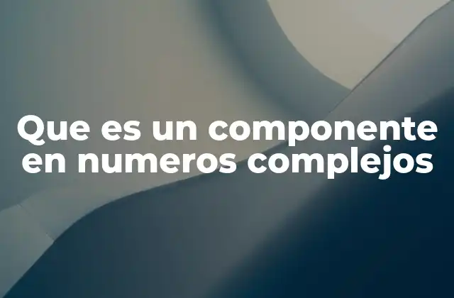 Que es un Componente en Numeros Complejos