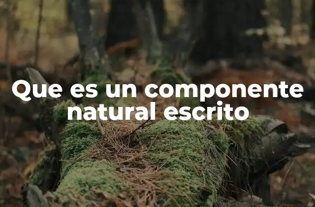 Que es un Componente Natural Escrito